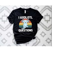I Axolotl Questions Shirt,Retro Axolotl Lover Shirts,Cute Axolotl Sweatshirt,Kawaii Animal Tshirts,Kids Birthday Gift,Vi