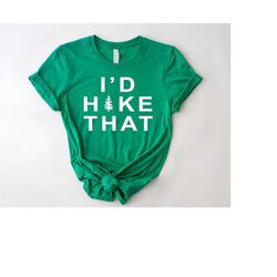 i'd hike that shirt,hiking shirt,camping shirt,hiking gifts,mountain shirt,adventure shirt,hike gift shirt,travel shirt,
