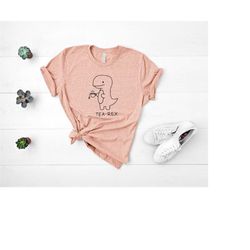 tea-rex cute dinosaur shirt, mom tea lover dino shirt, coffee lover, cute punny 'tea-rex' dinosaur t-shirt, tea shirt, b