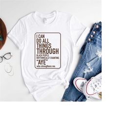 i can do all things through black people rhythmically chanting aye who strenghtens me shirt,black lives matter tee,black