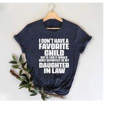 funny shirt with sayings,unisex sarcasm shirt,i dont have a favorite child but if i did it would most definitely be my d