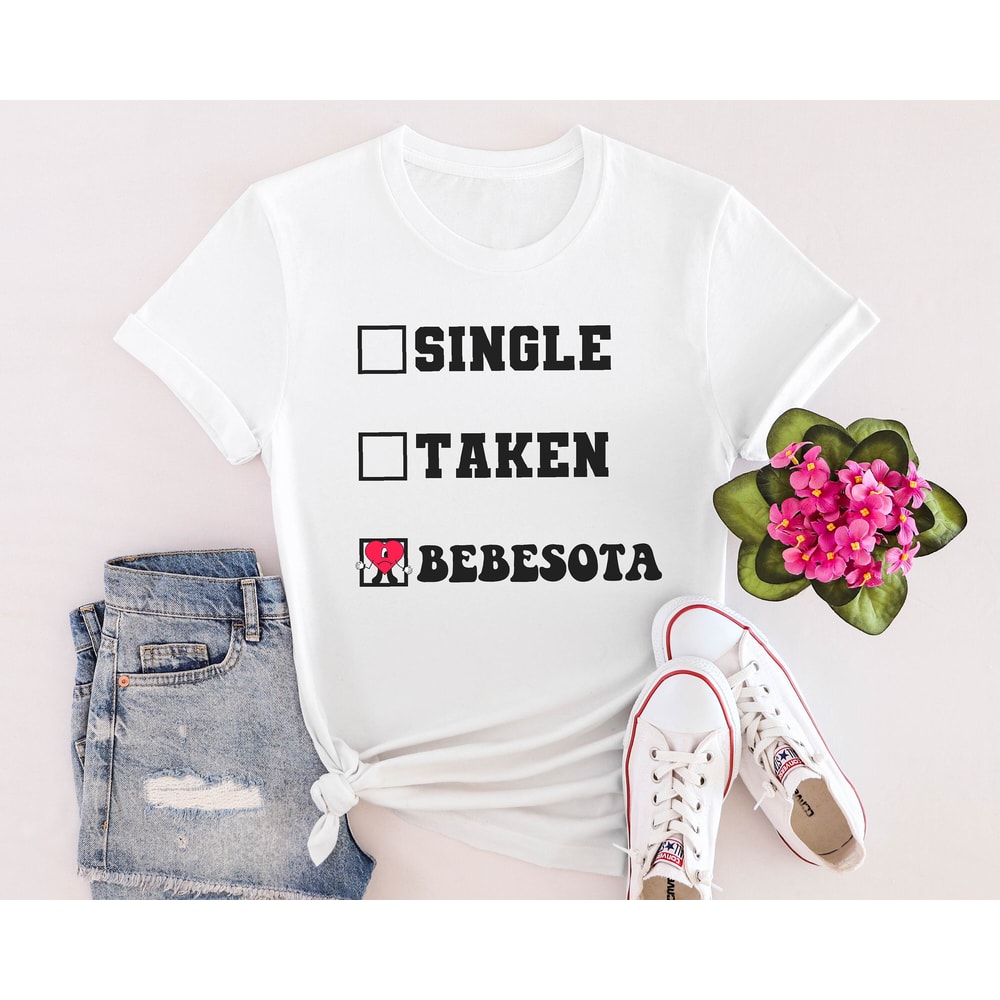 Single Taken Bebesota, Bebesota shirt, Bad Bunny Merch, Bad Bunny Shirt, Tu no eres bebesita, Me Porto Bonito, Eres bebesota, Bebecita - 6.jpg