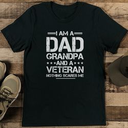 i am a dad grandpa and a veteran nothing scares me tee