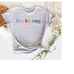 you belong lgbtq shirt, pride ally shirt, perfect gift for lgbtq friend, colorful unisex rainbow pride shirt, lesbian pr