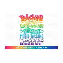 teacher svg teacher because super amazing life changing multi tasking miracle worker isn't an official job title print