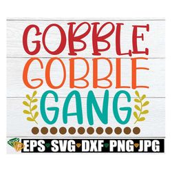 gobble gobble gang, thanksgiving svg, matching family thanksgiving, kids thanksgiving, matching thanksgiving,gobble svg,