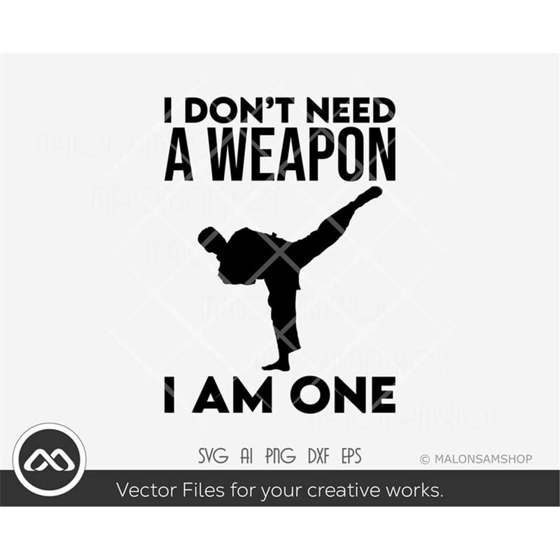 MR-3082023175942-i-dont-need-a-weapon-i-am-one-svg-file-karate-svg-image-1.jpg