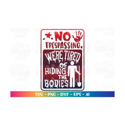 halloween door sign svg no trespassing sign we're tired of hiding the bodies funny cut file cricut silhouette download v