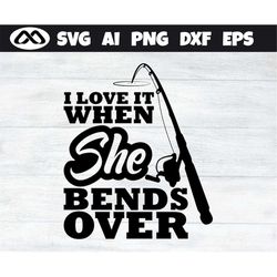 fishing svg i love it when she bends over - fishing svg, fish svg, fisherman svg, fishing png for fish lovers