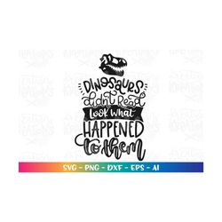 dinosaurs didn't read look what happened to them svg book quote dinosaurs books read reading week cut files cricut silho
