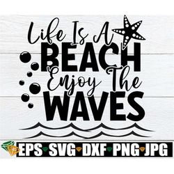 life is a beach enjoy the waves, beach svg, summer svg, vacation svg, beach decor, beach vacation svg, beach trip, i lov