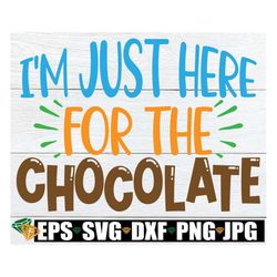 i'm just here for the chocolate, easter svg, kids easter svg, funny easter svg,boys easter svg,funny boys easter shirt s