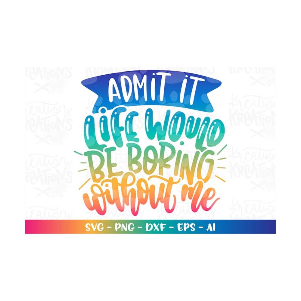 MR-3082023193827-admit-it-life-would-be-boring-without-me-svg-kids-toddler-image-1.jpg