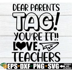 dear parents tag you're it, funny end of the year svg, teachers end of the school year, teacher svg, funny end of school