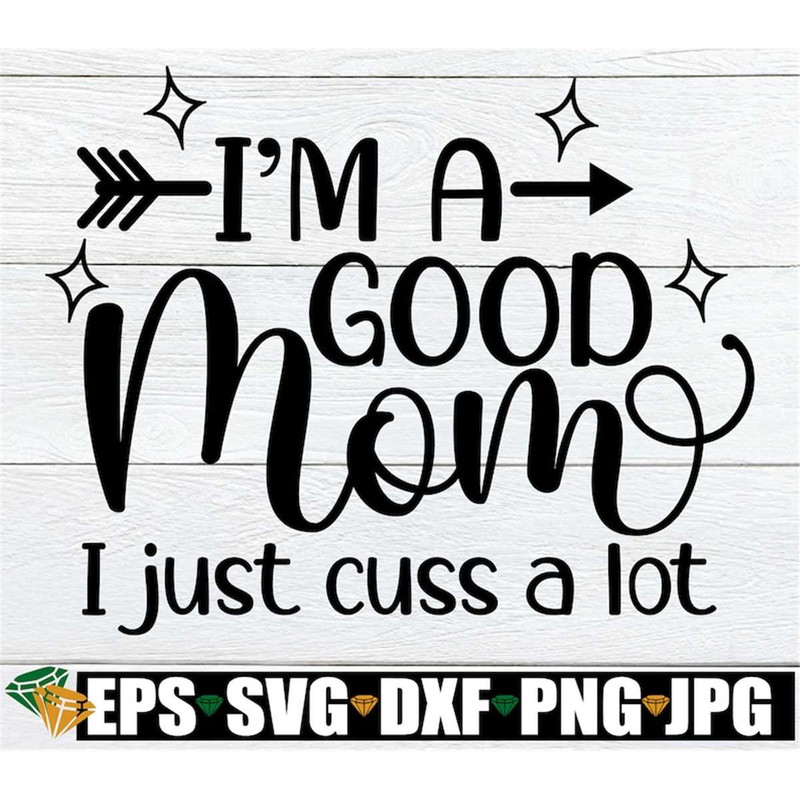 MR-308202320113-im-a-good-mom-i-just-cuss-a-lot-mom-svg-funny-mom-svg-image-1.jpg