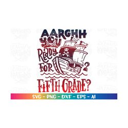 AARGHH you ready for Fifth Grade SVG Pirates Back to school color kids boy girl print iron on cut file download vector p