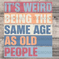 Its Weird Being The Same Age As Old People Retro Sarcastic File SVG DXF EPS PNG