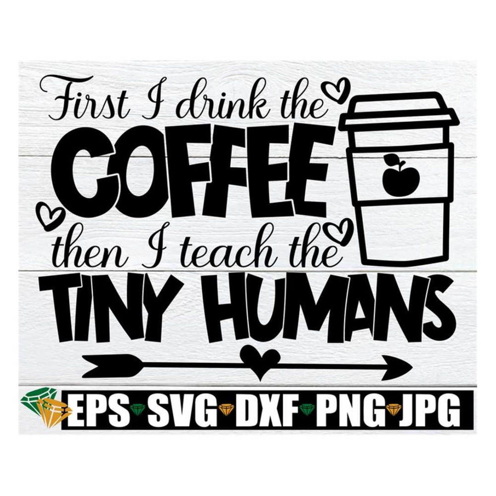 MR-3082023205953-first-i-drink-the-coffee-then-i-teach-the-tiny-humans-teacher-image-1.jpg