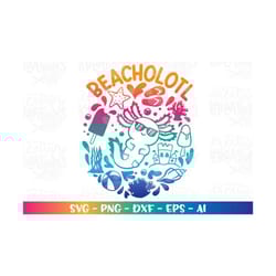 beacholotl svg axolotl sand castles ice cream flip flops shades summer quote kids print iron on cut file cricut silhouet