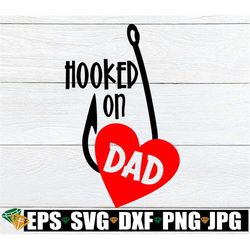 hooked on dad, father's day svg, father's day, i love my dad, fishing dad, cute father's day, cut file, svg, jpg, printa