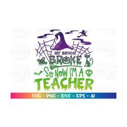 halloween teacher svg my broom broke so no i'm a teacher svg print iron on color cut files cricut silhouette download p