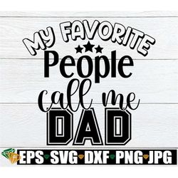 my favorite people call me dad, father's day, father's day svg, dad, dad svg, cut file, svg, cute father's day, digital