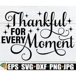 thankful for every moment, thanksgiving svg, thanksgiving decor svg, thanksgiving quote svg, thanksgiving saying svg, di