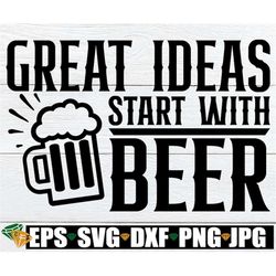 great ideas start with beer, funny 4th of july, funny drinking svg, beer svg, funny beer svg, 4th of july svg, drinking