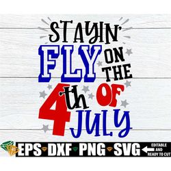 stayin' fly on the 4th of july, boys 4th of july shirt svg, boys 4th of july svg, boys fourth of july svg png, kids 4th