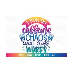 i run on caffeine, chaos and cuss words svg momlife quotes funny iron on cut file design cricut silhouette cameo vector