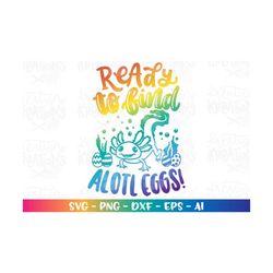 Ready to find ALOTL Eggs! svg Happy easter Axolotl quote iron on print cut file Cricut Silhouette Download vector SVG pn