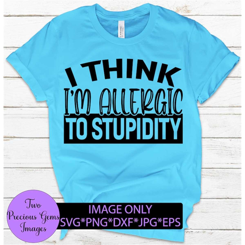 MR-31820231318-i-think-im-allergic-to-stupidity-im-allergic-to-image-1.jpg