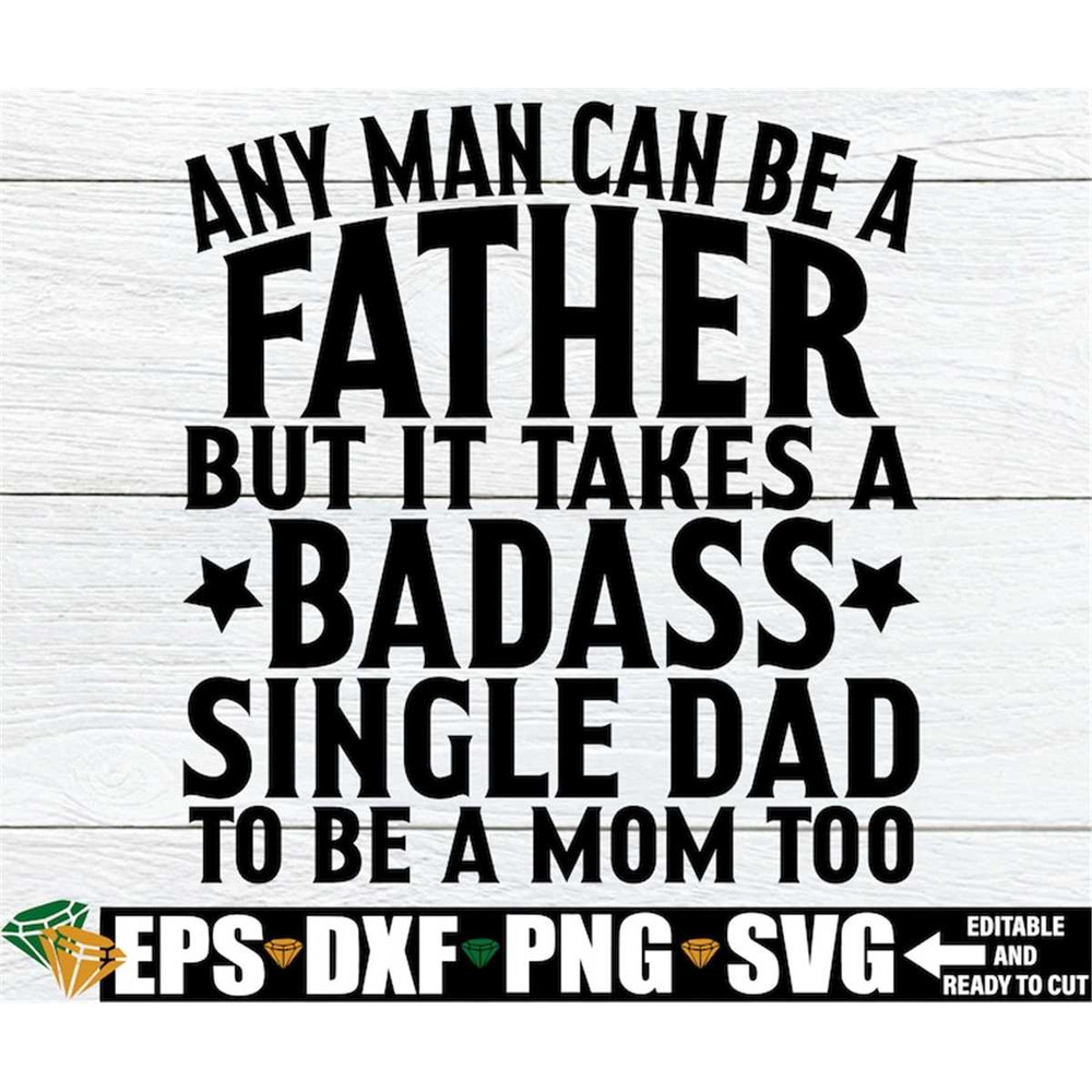 MR-31820231144-any-man-can-be-a-father-but-it-takes-a-badass-single-dad-to-be-image-1.jpg