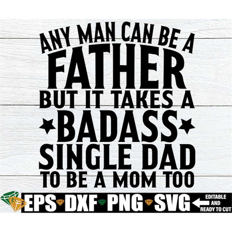 MR-31820231144-any-man-can-be-a-father-but-it-takes-a-badass-single-dad-to-be-image-1.jpg