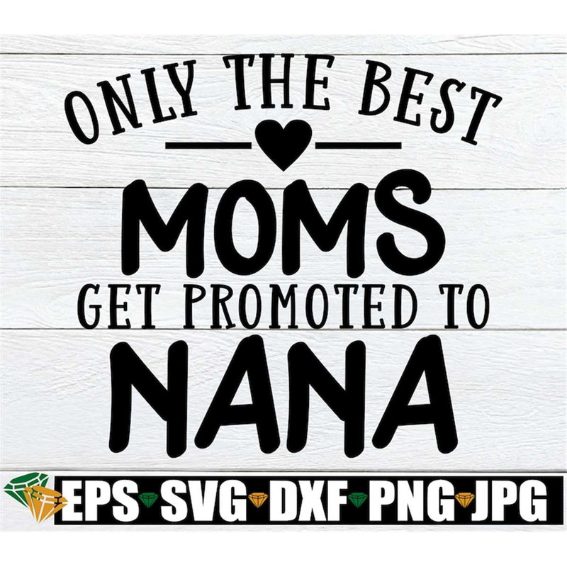 MR-318202312751-only-the-best-moms-get-promoted-to-nana-mom-svg-nana-svg-image-1.jpg