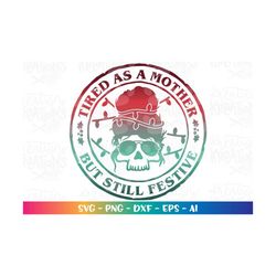 tired as a mother but still festive svg dead tired skull christmas mom girl funny print cut files cricut silhouette digi