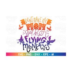 don't make my mom get her flying monkeys svg witch funny kids design print cut file cricut silhouette instant download