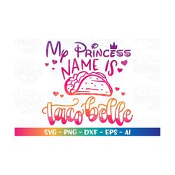 my princess name is taco belle svg taco saying quote svg print iron on cut file cricut silhouette instant download vecto