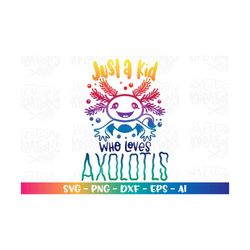 just a kid who loves axolotls svg kids sea underwater cute design print iron on cut files cricut silhouette vector dxf p