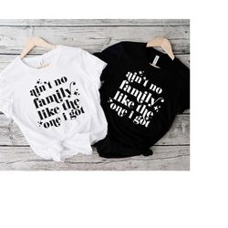 family shirt, ain't no family like the one i got,matching family tshirt,family reunion shirt,family vacation shirt,famil