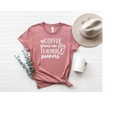 coffee gives me teacher powers shirt, teacher shirt, gift for teacher, teacher appreciation shirt,teacher gift, teacher