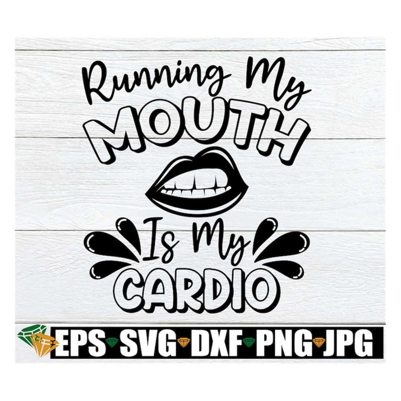 MR-318202382234-running-my-mouth-is-my-cardio-sarcasm-svg-funny-svg-image-1.jpg