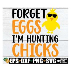 Forget Eggs I'm Hunting Chicks, Funny Boy Easter Shirt svg, Kids Easter svg, Boys Easter svg png, Funny Kids Easter svg,