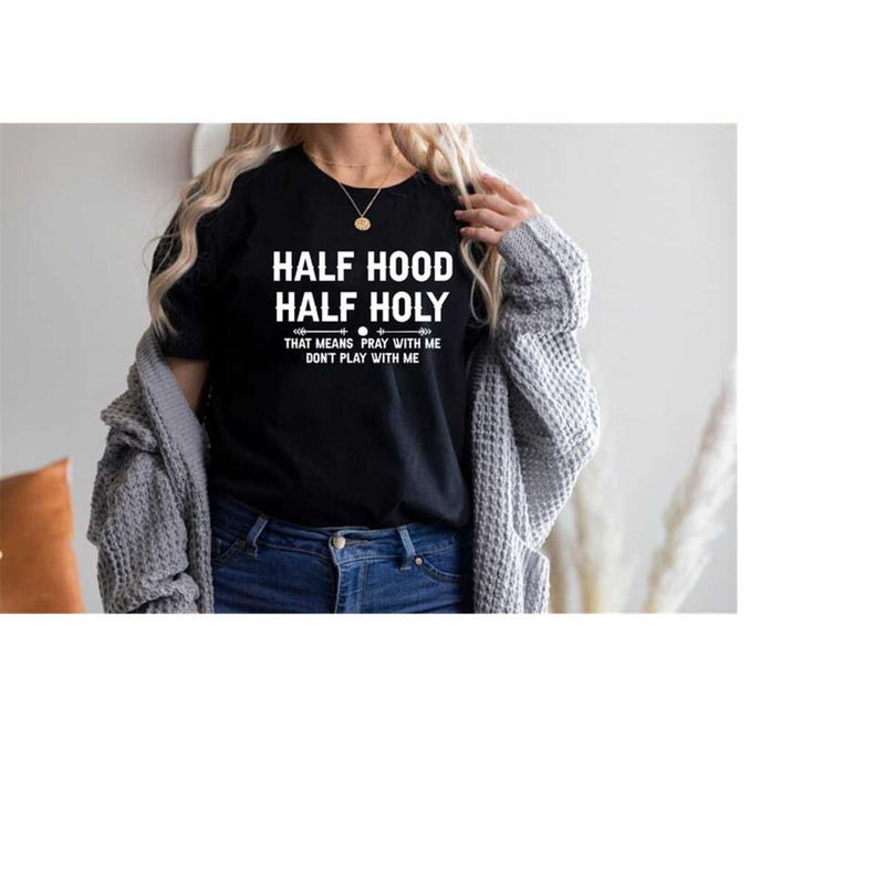 MR-318202385630-half-hood-half-holy-shirt-that-means-pray-with-me-half-hood-image-1.jpg
