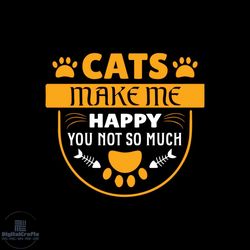 cats make me happy you not so much svg, pet svg, cat svg, cat lover svg