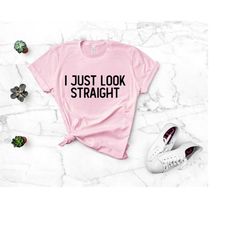 lesbian femme shirt,i just look straight lesbian shirt,gay pride shirt,lesbian stud shirt,transgender shirt,bisexual shi