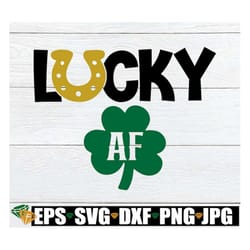 lucky af, lucky svg, lucky af svg, st. patrick's day svg, st. patrick's day, printable image, iron on, lucky svg, lucky