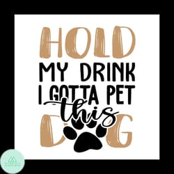 hold my drink i gotta pet this dog svg, pet svg, dog svg, cute dog svg, funny svg