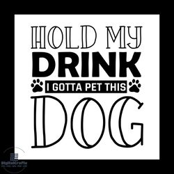 hold my drink i gotta pet this dog svg, pet svg, dog svg, cute dog svg