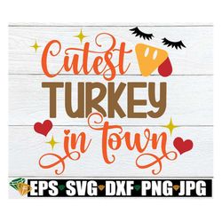 cutest turkey in town, little girl thanksgiving, girls thanksgiving svg, toddler girl thanksgiving, girl turkey, turkey